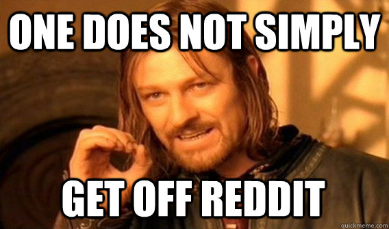 one does not simply get off reddit - One Does Not Simply