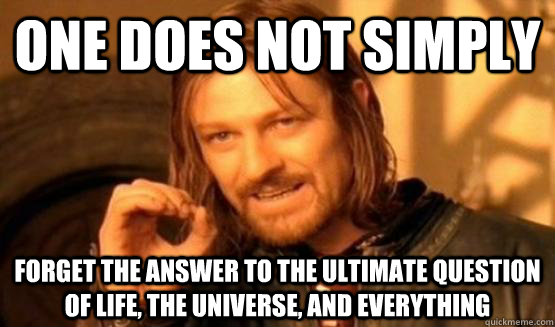 one does not simply forget the answer to the ultimate questi - One does not simply go to bed