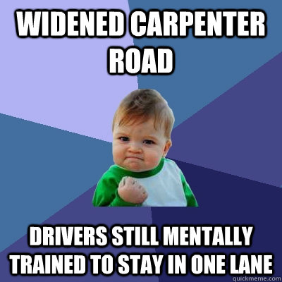 widened carpenter road drivers still mentally trained to sta - Success Kid