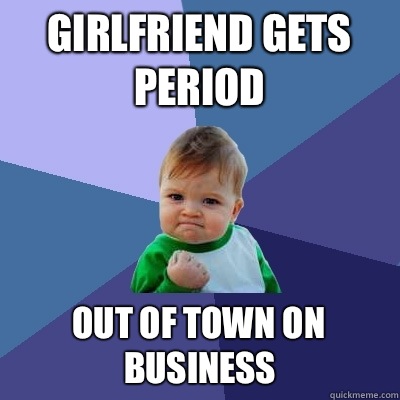 Girlfriend gets period She apologized first - Success Kid