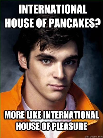 international house of pancakes more like international hou - Walt Jr
