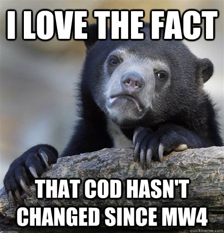 i love the fact that cod hasnt changed since mw4 - Confession Bear