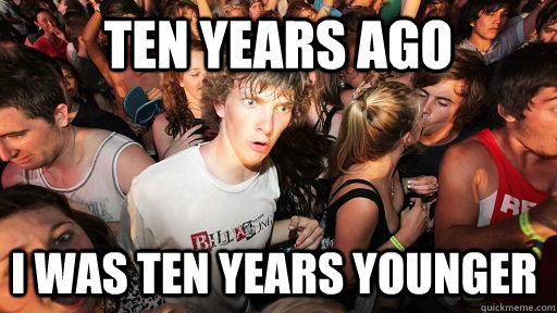 ten years ago i was ten years younger - Sudden Clarity Clarence