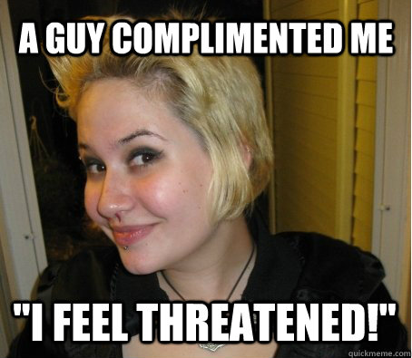 a guy complimented me i feel threatened - 3rd wave feminist