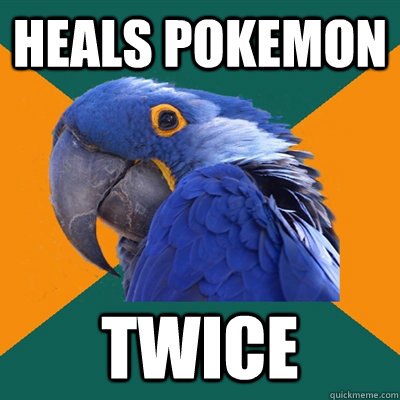 heals pokemon twice - Paranoid Parrot