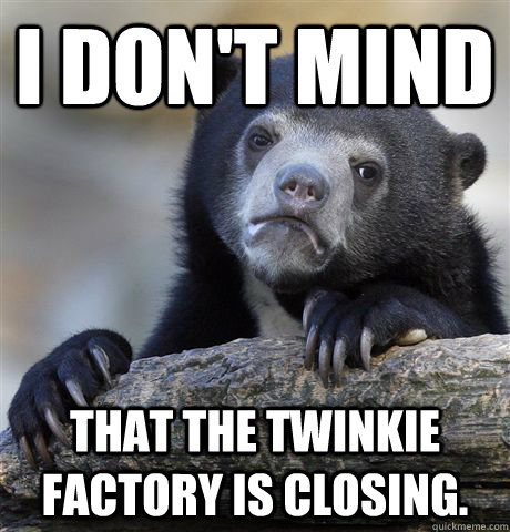 i dont mind that the twinkie factory is closing - Confession Bear
