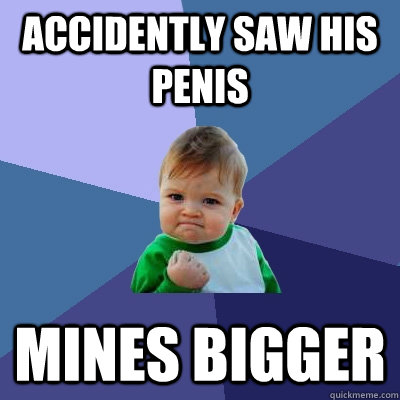 accidently saw his penis mines bigger - Success Kid