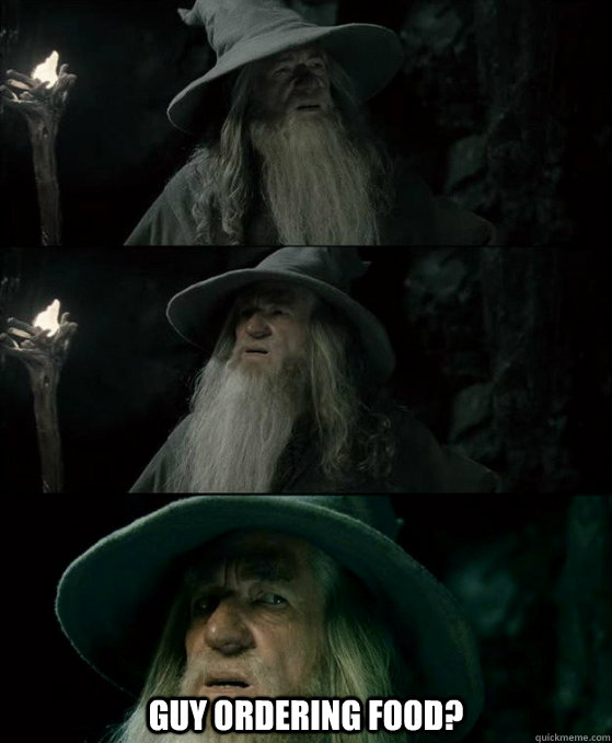guy ordering food - Confused Gandalf