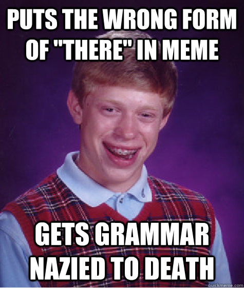 puts the wrong form of there in meme gets grammar nazied t - Bad Luck Brian