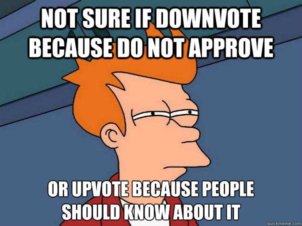 not sure if downvote because do not approve or upvote becaus - Futurama Fry