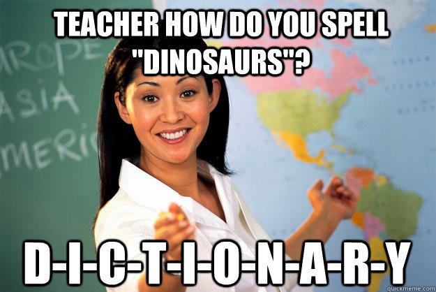 teacher how do you spell dinosaurs dictionary - Unhelpful High School Teacher