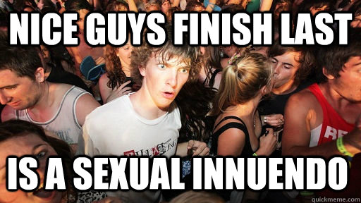 nice guys finish last is a sexual innuendo - Sudden Clarity Clarence
