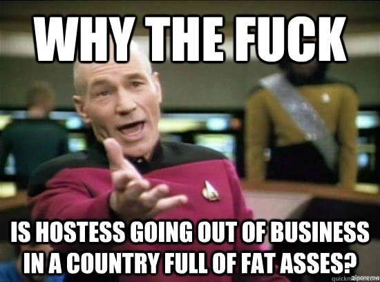 why the fuck is hostess going out of business in a country f - Annoyed Picard HD