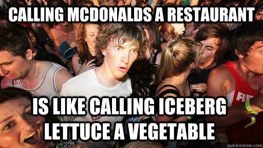 calling mcdonalds a restaurant is like calling iceberg lettu - Sudden Clarity Clarence