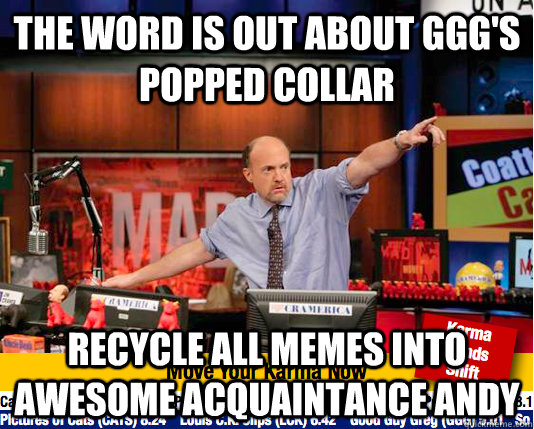 the word is out about gggs popped collar recycle all memes - move your karma now