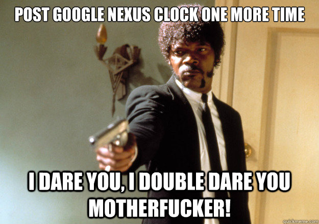post google nexus clock one more time i dare you i double d - Samuel L Jackson
