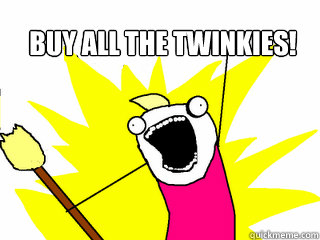 buy all the twinkies - All The Things