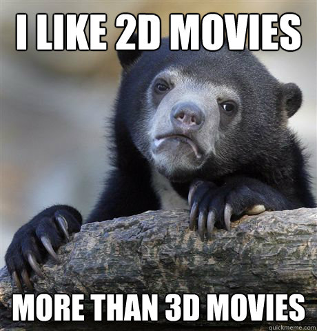 i like 2d movies more than 3d movies - Confession Bear