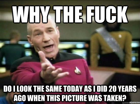 why the fuck do i look the same today as i did 20 years ago - Annoyed Picard HD