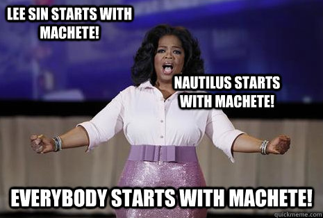 everybody starts with machete lee sin starts with machete - Oprah dumplings