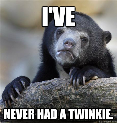 ive never had a twinkie - Confession Bear