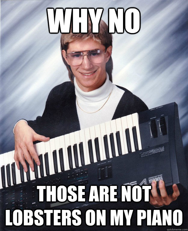 why no those are not lobsters on my piano -