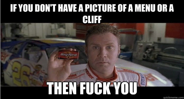 if you dont have a picture of a menu or a cliff then fuck y -