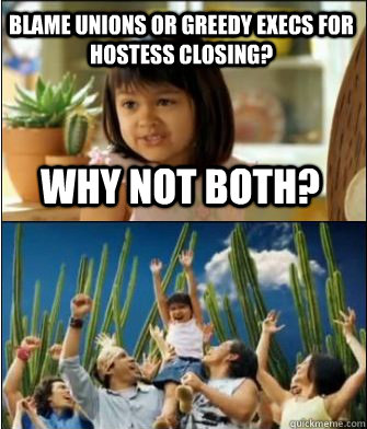 why not both blame unions or greedy execs for hostess closi - Why not both