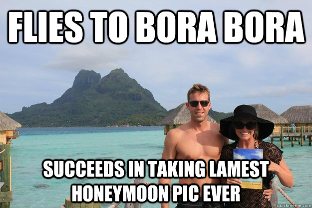 flies to bora bora succeeds in taking lamest honeymoon pic e - Honeymoon WASPs