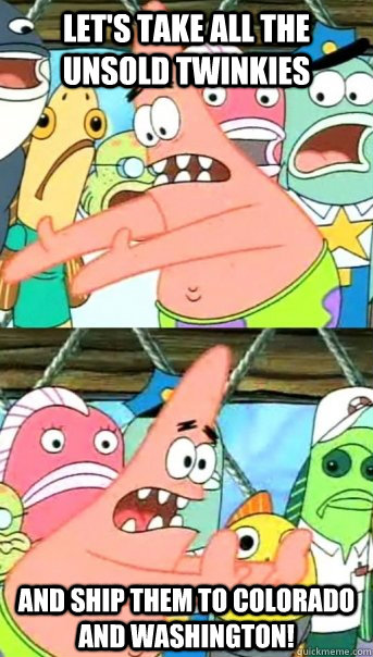 lets take all the unsold twinkies and ship them to colorado - Push it somewhere else Patrick