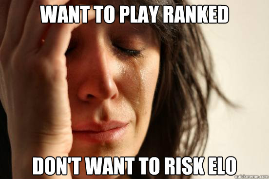 want to play ranked dont want to risk elo - First World Problems