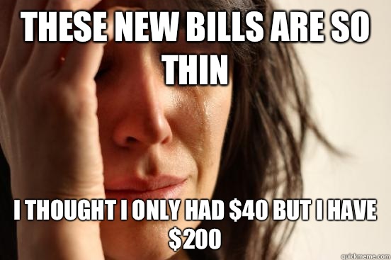 These new bills are so thin I thought I only had 40 but I ha - First World Problems