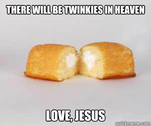 there will be twinkies in heaven love jesus - Twinkies