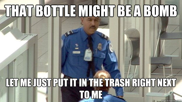 that bottle might be a bomb let me just put it in the trash -