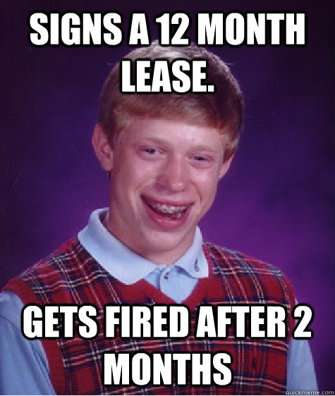 signs a 12 month lease gets fired after 2 months - Bad Luck Brian
