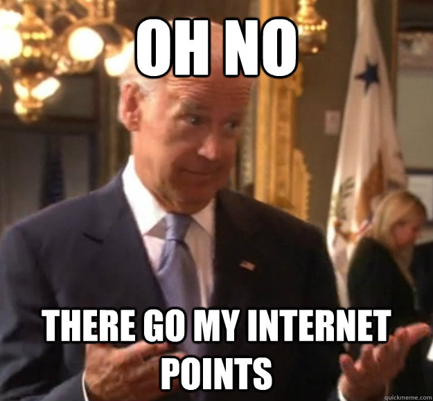 oh no there go my internet points -