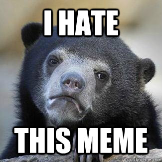 i hate this meme -