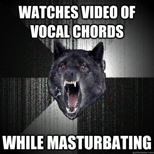 watches video of vocal chords while masturbating - Insanity Wolf