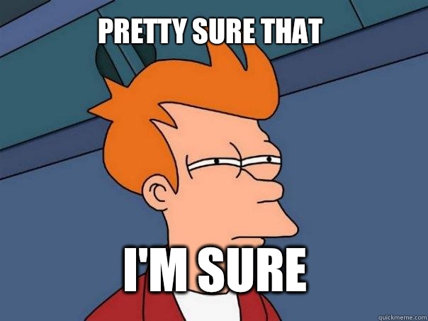 Pretty sure that that Im sure - Futurama Fry