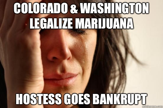Colorado Washington legalize marijuana Hostess goes bankrupt - First World Problems