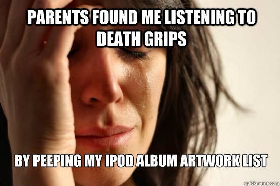 parents found me listening to death grips by peeping my ipod - First World Problems