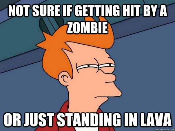 not sure if getting hit by a zombie or just standing in lav - Futurama Fry