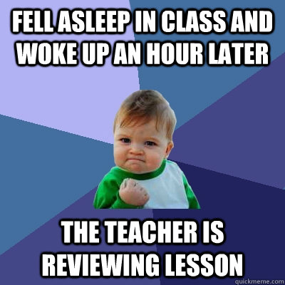 fell asleep in class and woke up an hour later the teacher i - Success Kid