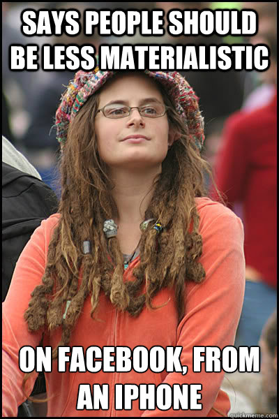 says people should be less materialistic on facebook from a - College Liberal