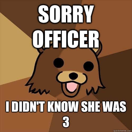 Sorry officer I didnt know she was 3 - Pedobear