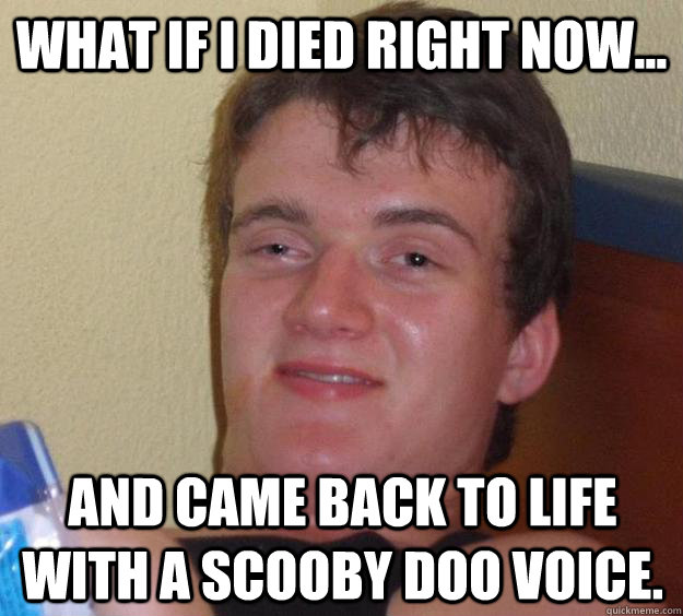 what if i died right now and came back to life with a sco - 10 Guy