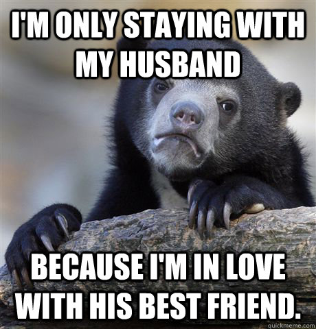 im only staying with my husband because im in love with hi - Confession Bear