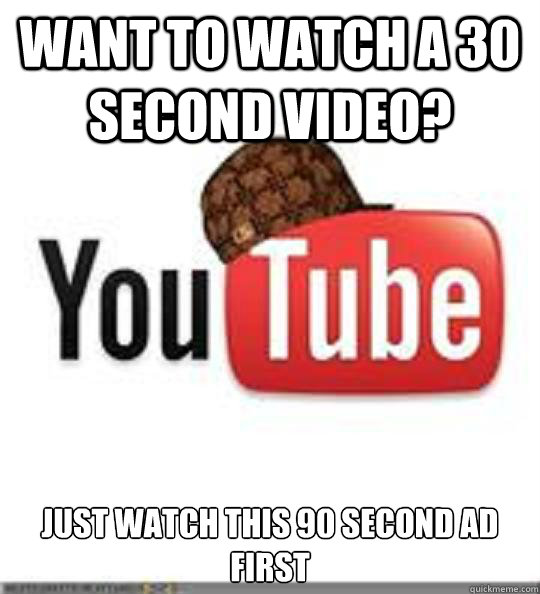 want to watch a 30 second video just watch this 90 second a - Scumbag LoRes Youtube w Hat