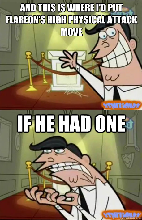and this is where id put flareons high physical attack mov - If I had one