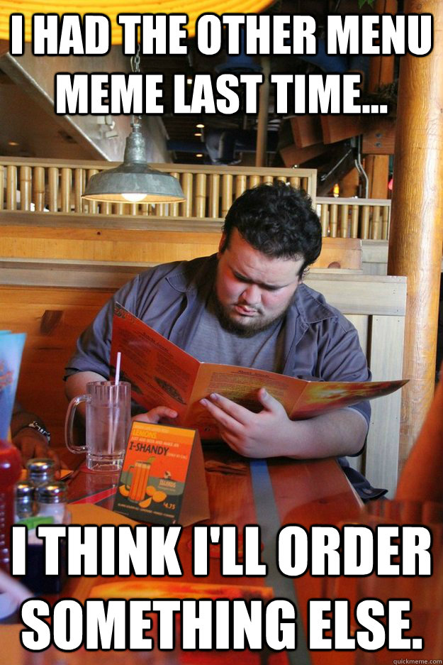 i had the other menu meme last time i think ill order so - fat man ordering